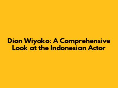 Dion Wiyoko: A Comprehensive Look at the Indonesian Actor