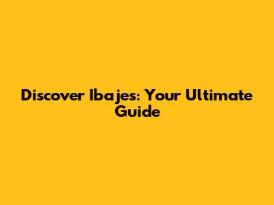 Discover Ibajes: Your Ultimate Guide