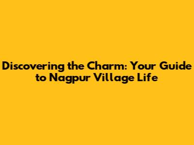 Discovering the Charm: Your Guide to Nagpur Village Life