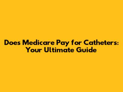 Does Medicare Pay for Catheters: Your Ultimate Guide