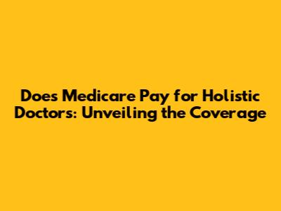 Does Medicare Pay for Holistic Doctors: Unveiling the Coverage