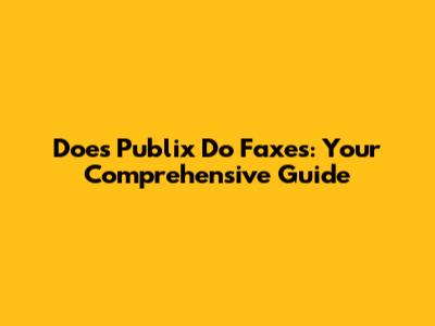 Does Publix Do Faxes: Your Comprehensive Guide