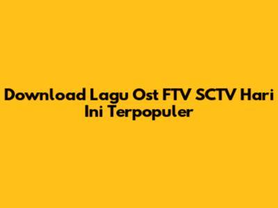 Download Lagu Ost FTV SCTV Hari Ini Terpopuler