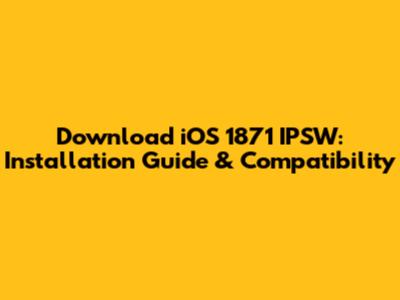 Download iOS 1871 IPSW: Installation Guide & Compatibility