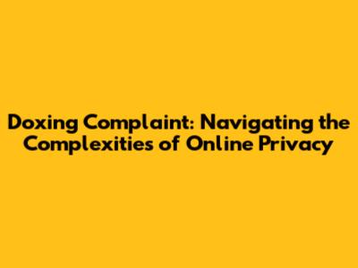 Doxing Complaint: Navigating the Complexities of Online Privacy