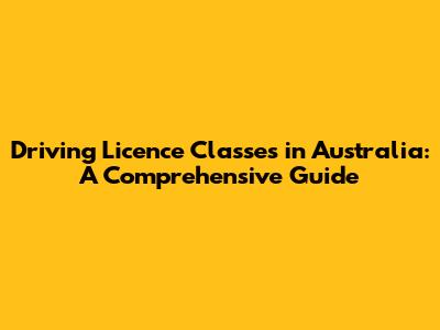 Driving Licence Classes in Australia: A Comprehensive Guide