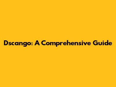 Dscango: A Comprehensive Guide