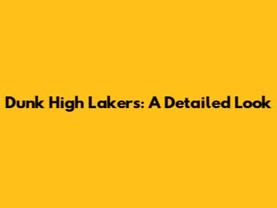 Dunk High Lakers: A Detailed Look