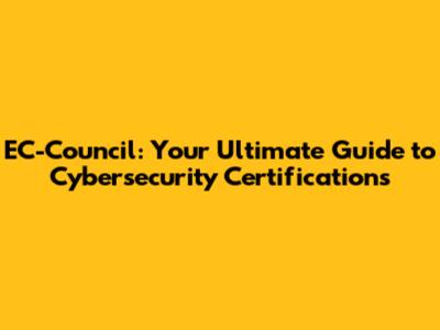 EC-Council: Your Ultimate Guide to Cybersecurity Certifications
