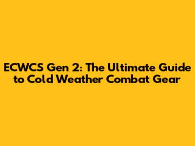 ECWCS Gen 2: The Ultimate Guide to Cold Weather Combat Gear