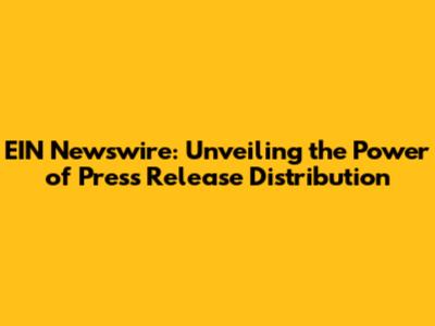 EIN Newswire: Unveiling the Power of Press Release Distribution