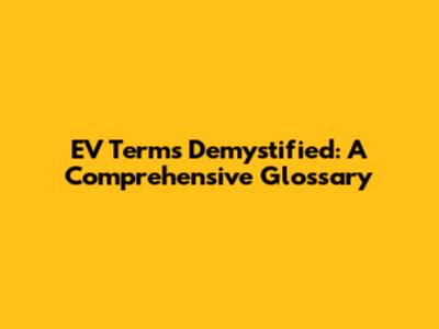 EV Terms Demystified: A Comprehensive Glossary