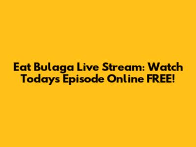 Eat Bulaga Live Stream: Watch Today's Episode Online FREE!