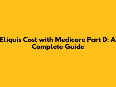 Eliquis Cost with Medicare Part D: A Complete Guide