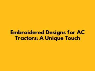 Embroidered Designs for AC Tractors: A Unique Touch