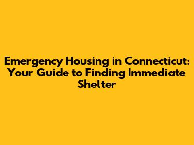 Emergency Housing in Connecticut: Your Guide to Finding Immediate Shelter