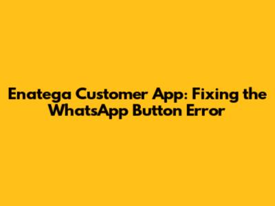 Enatega Customer App: Fixing the WhatsApp Button Error