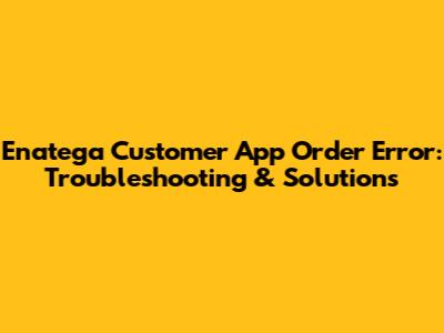 Enatega Customer App Order Error: Troubleshooting & Solutions