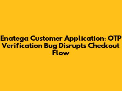 Enatega Customer Application: OTP Verification Bug Disrupts Checkout Flow