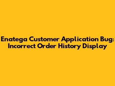 Enatega Customer Application Bug: Incorrect Order History Display