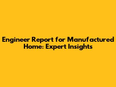 Engineer Report for Manufactured Home: Expert Insights