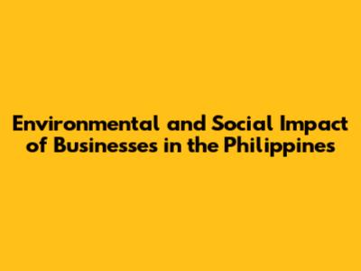 Environmental and Social Impact of Businesses in the Philippines