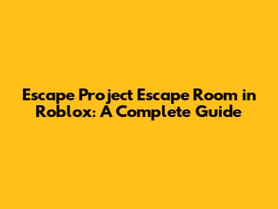 Escape Project Escape Room in Roblox: A Complete Guide