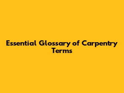 Essential Glossary of Carpentry Terms