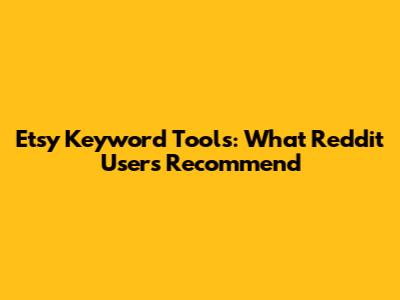 Etsy Keyword Tools: What Reddit Users Recommend