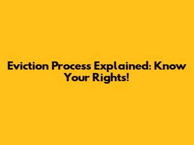 Eviction Process Explained: Know Your Rights!