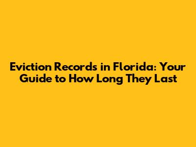 Eviction Records in Florida: Your Guide to How Long They Last
