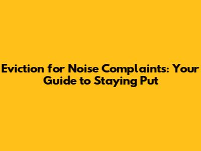 Eviction for Noise Complaints: Your Guide to Staying Put