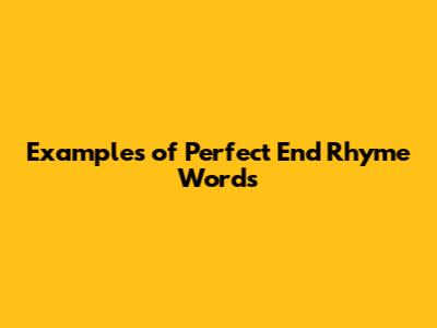 Examples of Perfect End Rhyme Words