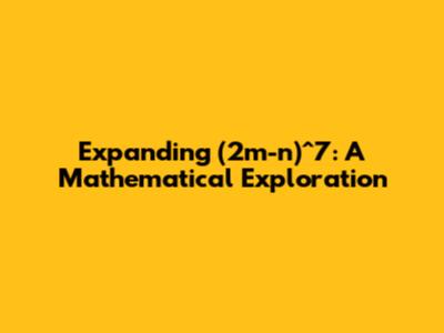 Expanding (2m-n)^7: A Mathematical Exploration