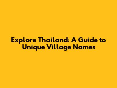 Explore Thailand: A Guide to Unique Village Names