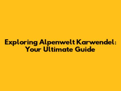 Exploring Alpenwelt Karwendel: Your Ultimate Guide