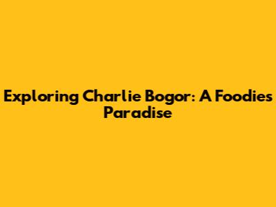 Exploring Charlie Bogor: A Foodie's Paradise