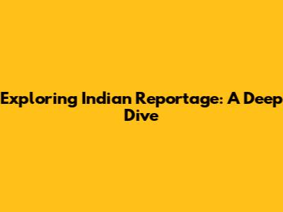 Exploring Indian Reportage: A Deep Dive