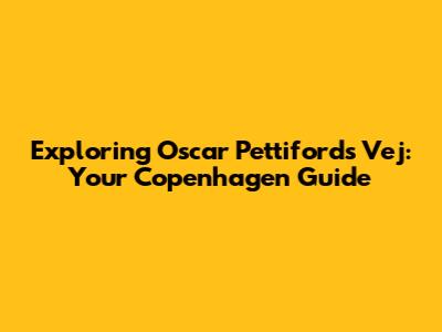 Exploring Oscar Pettifords Vej: Your Copenhagen Guide