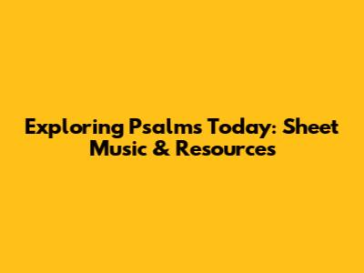Exploring Psalms Today: Sheet Music & Resources
