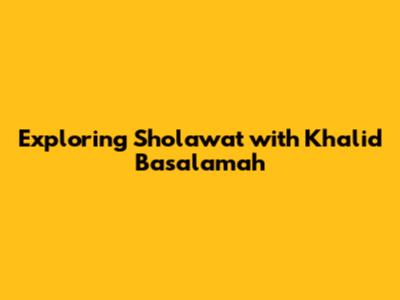 Exploring Sholawat with Khalid Basalamah