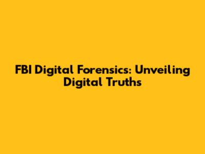 FBI Digital Forensics: Unveiling Digital Truths