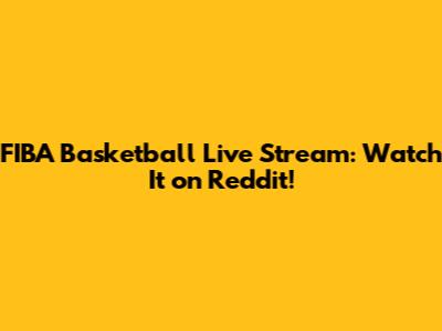 FIBA Basketball Live Stream: Watch It on Reddit!