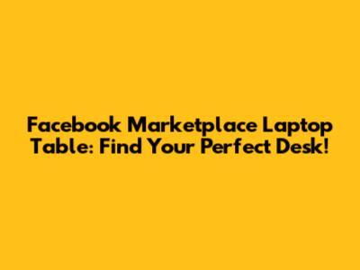 Facebook Marketplace Laptop Table: Find Your Perfect Desk!