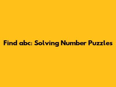 Find 'abc': Solving Number Puzzles
