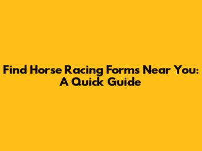 Find Horse Racing Forms Near You: A Quick Guide