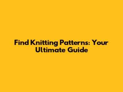 Find Knitting Patterns: Your Ultimate Guide