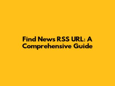 Find News RSS URL: A Comprehensive Guide