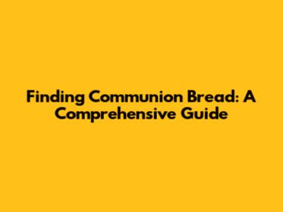 Finding Communion Bread: A Comprehensive Guide
