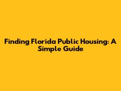 Finding Florida Public Housing: A Simple Guide